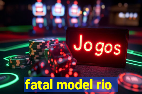 fatal model rio